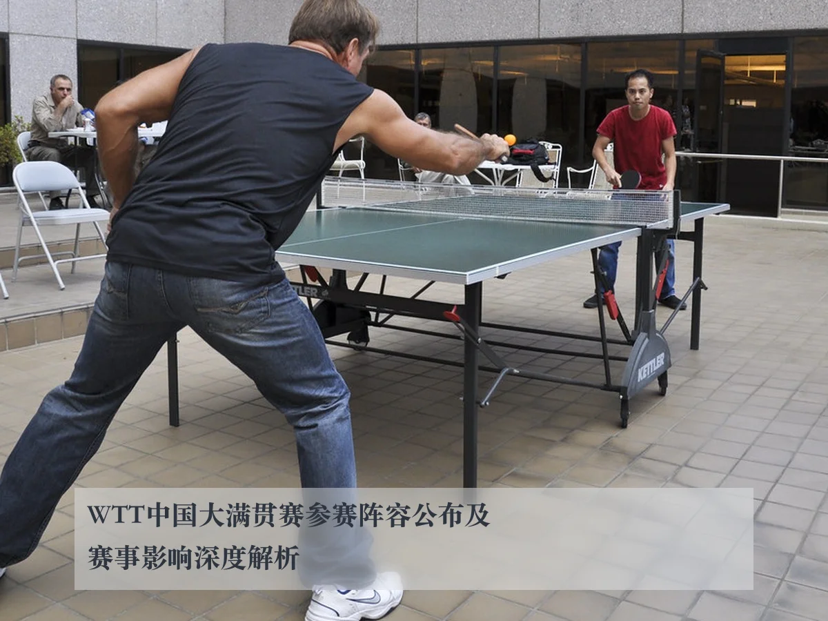 WTT中国大满贯赛参赛阵容公布及赛事影响深度解析
